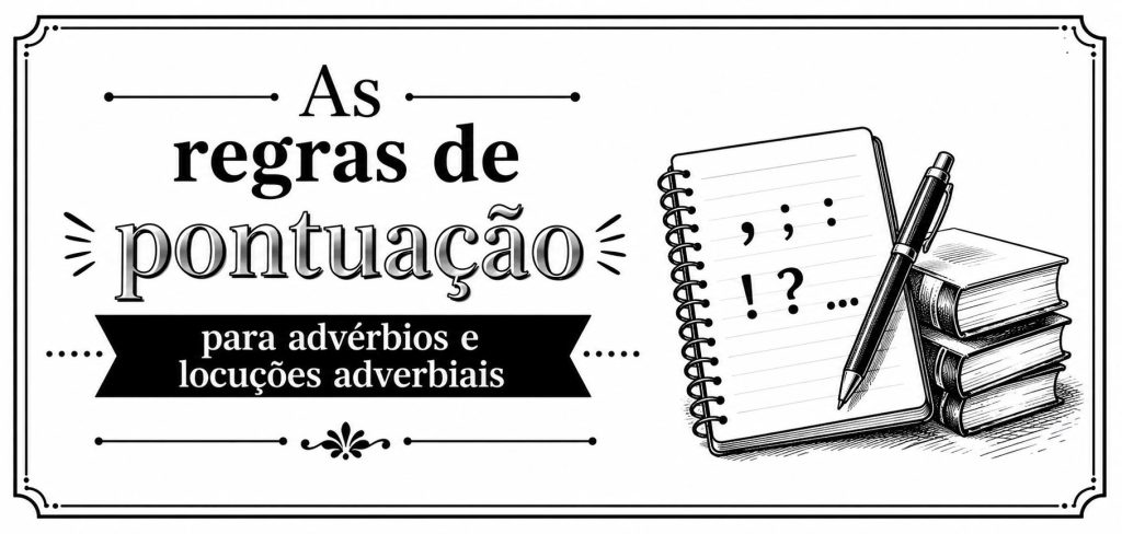 As regras de pontuação para advérbios e locuções adverbiais